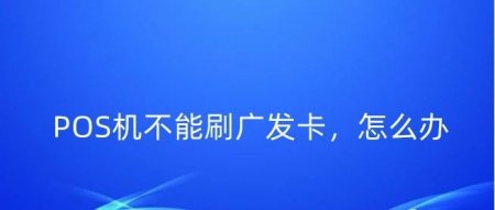 广发卡刷不了，怎么办？用POS机无法刷广发卡，怎么解决？